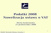 Podatki 2008  Nowelizacja ustawy o VAT Marta Szafarowska 22 października 2008