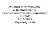 Kultura informacyjna  w kształtowaniu  bezpieczeństwa ekologicznego UKSW 2010/2011 Wykłady I - VI