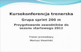 Kursokonferencja trenerska Grupa sprint 200 m Przygotowanie zawodników do sezonu startowego 2012
