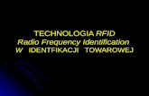 TECHNOLOGIA  RFID Radio Frequency Identification  W    IDENTFIKACJI   TOWAROWEJ