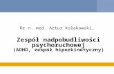 Dr n. med. Artur Kołakowski,  Zespół nadpobudliwości psychoruchowej (ADHD, zespół hiperkinetyczny)