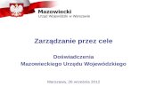 Zarządzanie przez cele Doświadczenia Mazowieckiego Urzędu Wojewódzkiego Warszawa, 26 września 2012