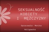 SEKSUALNOŚĆ KOBIETY   I  MĘŻCZYZNY Opracowała: Monika Haligowska