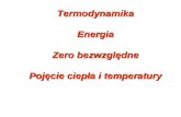 Termodynamika  Energia  Zero bezwzględne Pojęcie ciepła i temperatury