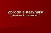 Zbrodnia Katyńska „Rozkaz- Rozstrzelać!”