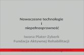 Nowoczesne technologie  i  niepełnosprawność Iwona Plater-Zyberk  Fundacja Aktywnej Rehabilitacji