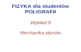 FIZYKA dla studentów POLIGRAFII Wykład 9 Mechanika płynów
