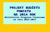 PROJEKT BUDŻETU POWIATU  NA 2014 ROK Wieloletnia Prognoza Finansowa na lata 2014-2017
