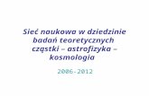 Sieć naukowa w dziedzinie badań teoretycznych  cząstki – astrofizyka – kosmologia