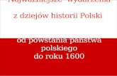 Najważniejsze  wydarzenia  z dziejów historii Polski  od powstania państwa polskiego do roku 1600