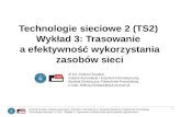 Technologie sieciowe 2 (TS2)  Wykład 3: Trasowanie  a efektywność wykorzystania zasobów sieci