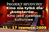 PROJEKT STUDYJNY Kino nie tylko dla koneserów… Kino jako zjawisko  kulturowe  15 – 17 czerwca 2009