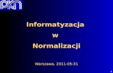 Informatyzacja  w  Normalizacji Warszawa, 2011-05-31