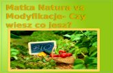 Matka Natura vs Modyfikacje- Czy wiesz co jesz?