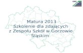 Matura 2013 Szkolenie dla zdających z Zespołu Szkół w Gorzowie Śląskim