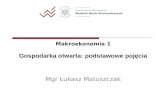 Makroekonomia 1 Gospodarka otwarta: podstawowe pojęcia Mgr Łukasz Matuszczak