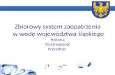 Zbiorowy system zaopatrzenia  w wodę województwa śląskiego Historia Teraźniejszość Przyszłość