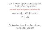 UV i VUV spectroscopy of  BaF 2 :Ce crystals (Report from Hasylab experiments) Andrzej J. Wojtowicz IF UMK Optoelectronics Seminar,  Oct. 26, 2009