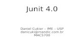 Daniel Cukier – IME - USP 1 Junit 4.0 Daniel Cukier – IME – USP danicuki@mandic.com.br MAC5700.