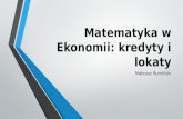 Matematyka w Ekonomii - lokaty i kredyty - Mateusz Rumiński
