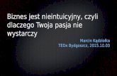 TEDxBydgoszcz - Biznes jest nieintuicyjny, czyli dlaczego Twoja pasja nie wystarczy - MARCIN KĄDZIOŁKO