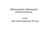 Aleksander Głowacki zmityzowany, czyli Jak opowiadamy Prusa