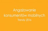 Angażowanie konsumentów mobilnych - Trendy 2016