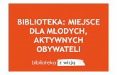 Biblioteka – miejsce dla młodych, aktywnych obywateli / Olga Napiontek