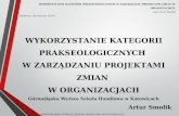 Artur Smolik - GWSH Katowice - Wykorzystanie kategorii prakseologicznych w zarządzaniu projektami zmian w organizacjach