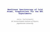 Jerzy Zachorowski M. Smoluchowski Institute of Physics, Jagiellonian University Nonlinear Spectroscopy of Cold Atoms, Preparations for the BEC Experiments.