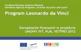 Fundacja Rozwoju Systemu Edukacji Narodowa Agencja ... · PDF fileProgram Leonardo da Vinci Zarządzanie finansami w projekcie UMOWY IVT, PLM, VETPRO 2012 Fundacja Rozwoju Systemu