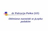 dr Patrycja Pałka (UJ) - Specjalistyczna Poradnia ... · PDF fileOdmiana nazwisk w j ... Negri, Saloni, samog łosk ę-y, np. Bovary, Kennedy, samog łosk ę-o, np. ... Waza, O’Hara