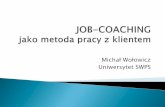 Michał Wołowicz Uniwersytet SWPS - · PDF fileJob-coaching to połączenie Coachingu i wiedzy dotyczącej rynku pracy, ... akronim 5 angielskich słów: simple, measurable, achievable,
