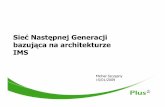 SiećNastępnej Generacji bazująca na architekturze IMSdata.proidea.org.pl/plnog/2edycja/materialy/prezentacje/michal... · GboIP IMS „basic ” HSDPA IMS „int ...