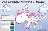 Jak okiełznać frontend w Django? - pywaw.orgpywaw.org/media/slides/pywaw-20-jak-okieznac-frontend-w-django.pdfMożna też wygenerować konfigurację do pliku poprzez dostarczony