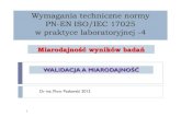 Wymagania techniczne normy PN-EN ISO/IEC 17025 w …pollab.pl/files/dokumenty/prezentacje_z_sympozjum/2012/1_Walidacja... · Wymagania techniczne normy PN-EN ISO/IEC 17025 w praktyce