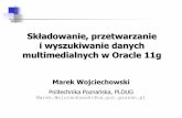 i wyszukiwanie danych multimedialnych w Oracle 11g · Składowanie, przetwarzanie i wyszukiwanie danych multimedialnych w Oracle 11g Marek Wojciechowski Politechnika Poznańska, PLOUG