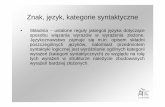 Znak, j ęzyk, kategorie syntaktyczne ·  · 2013-10-06Znak, j ęzyk, kategorie syntaktyczne • Kategorie syntaktyczne – poszczególne kategorie wyra żeń wyró żniane ze wzgl
