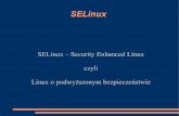SELinux - Wiadomościstudents.mimuw.edu.pl/SO/Projekt05-06/temat5-g5/pdf/prez_selinux.pdf · Główne części składowe SELinuksa Jądro - SELinux jest modułem LSM (Linux Security