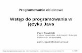 Wstep do programowania w jezyku Java - Studenckie … w Javie Ka żdy program w Javie jest zestawem klas. Klasa jest podstawow ą jednostk ą enkapsulacji (nie mo żna pisa ć kodu