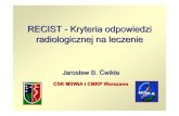 RECIST - Kryteria odpowiedzi radiologicznej na leczenie · RECIST - Kryteria odpowiedzi radiologicznej na leczenie Jarosław B. Ćwikła CSK MSWiA i CMKP Warszawa