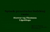 Spisek przeciwko ludzkiej rasie - CarpeNoctem.pl · • The Thomas Ligotti Reader: Essays and Explorations – krytycy analizują Ligottiego. Opinie „Gdyby istniał gatunek literacki
