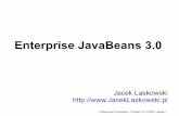 Enterprise JavaBeans 3 - jaceklaskowski.pl · Enterprise JavaBeans 3.0 Enterprise JavaBeans (EJB) – rozproszony model komponentów aplikacyjnych Część Java EE 5 Specyfikacja