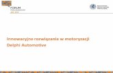 Innowacyjne rozwiązania w motoryzacji Delphi Automotive fileDelphi w Polsce 3 zakłady produkcyjne 1 centrum techniczne ISO/TS 16949 4 800 pracowników jakość ISO 14001 środowisko