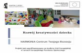HARMONIA Centrum Twojego Rozwoju - ckpidn.home.plckpidn.home.pl/nauczyciel/materialy/rozwijanie kreatywnosci dziecka... · Rozwój kreatywności dziecka HARMONIA Centrum Twojego Rozwoju