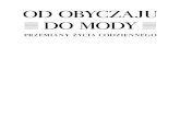 OD OBYCZAJU DO MODY - otworzksiazke.plotworzksiazke.pl/.../od_obyczaju_do_mody/od_obyczaju_do_mody.pdf · OD OBYCZAJU DO MODY PRZEMIANY ŻYCIA CODZIENNEGO Pod redakcją Joanny Zalewskiej