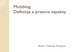 Mobbing. Definicja a prawne aspektydamiankostyra.katowice.pl/files/mobbing.pdf · Wyjaśnienie pojęcia mobbing. Aktualnie funkcjonujące definicje pojęcia. Cześć 2. Konsekwencje