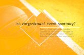 Jak zorganizować event sportowy? - aktywnadabrowa.pl · fundraising, określenie czy wydarzenie będzie biletowane. #2. Bezpieczeństwo uczestników imprezy sportowej: ... Prawna
