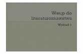 Wyk ład 1 - wszedukacja.plwszedukacja.pl/.../2012/04/Wstep-do-literaturoznawstwa-wyklad-1.pdf · 1. Literatura jako „wysuwanie na pierwszy plan”języka. Literacko ść w tym