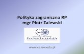 Polityka zagraniczna RP mgr Piotr Zalewski - ce.uw.edu.pl · Polityka zagraniczna III RP Główne cele po 1989 r.: –przeorientowanie polskiej polityki na kierunek euroatlantycki